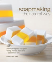 Soapmaking the Natural Way-45 Melt and Pour recipes