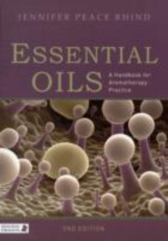 Essential Oils- A Handbook for Aromatherapy Practice by Jennifer Peace Rhind