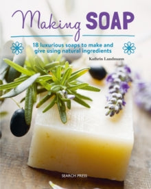 Making Soap by Kathrin Landmann (18 Luxurious soaps to Make and Give)