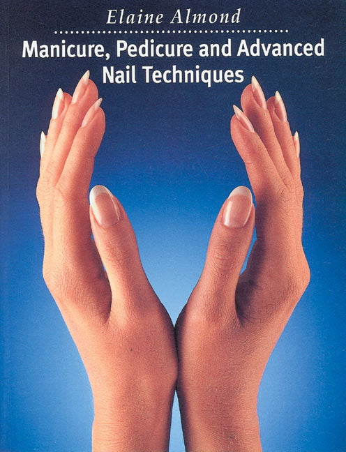 Manicure, Pedicure and Advanced Nail Techniques by Elain Almond